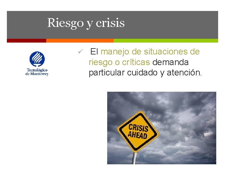 Riesgo y crisis ü El manejo de situaciones de riesgo o críticas demanda particular