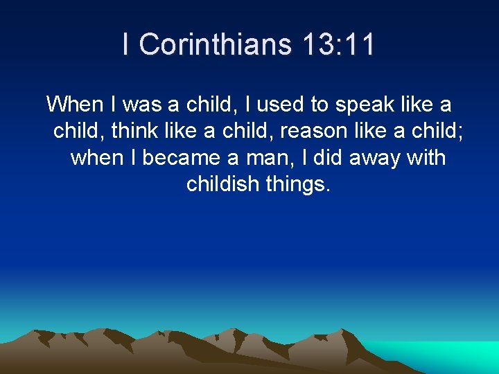 I Corinthians 13: 11 When I was a child, I used to speak like