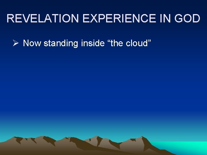 REVELATION EXPERIENCE IN GOD Ø Now standing inside “the cloud” 