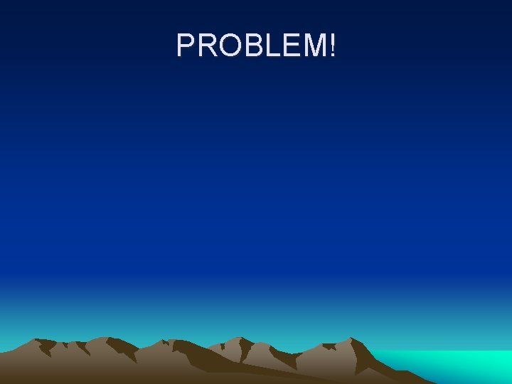 PROBLEM! 