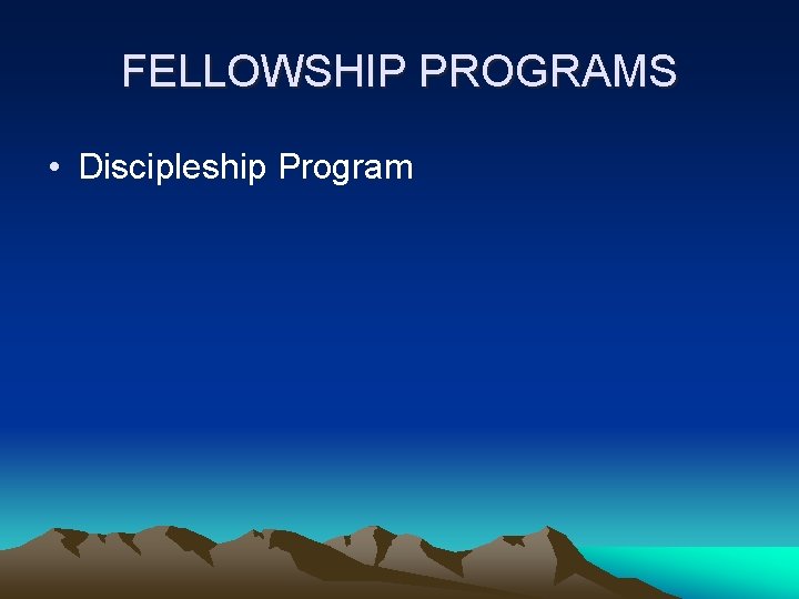 FELLOWSHIP PROGRAMS • Discipleship Program 