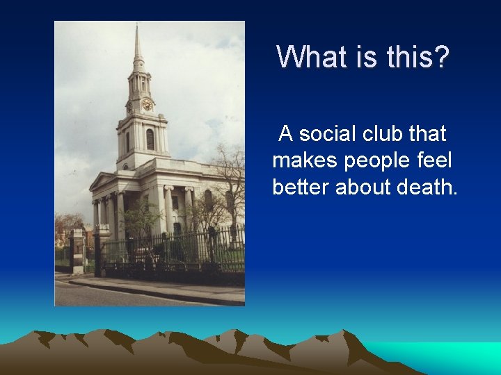 What is this? A social club that makes people feel better about death. 