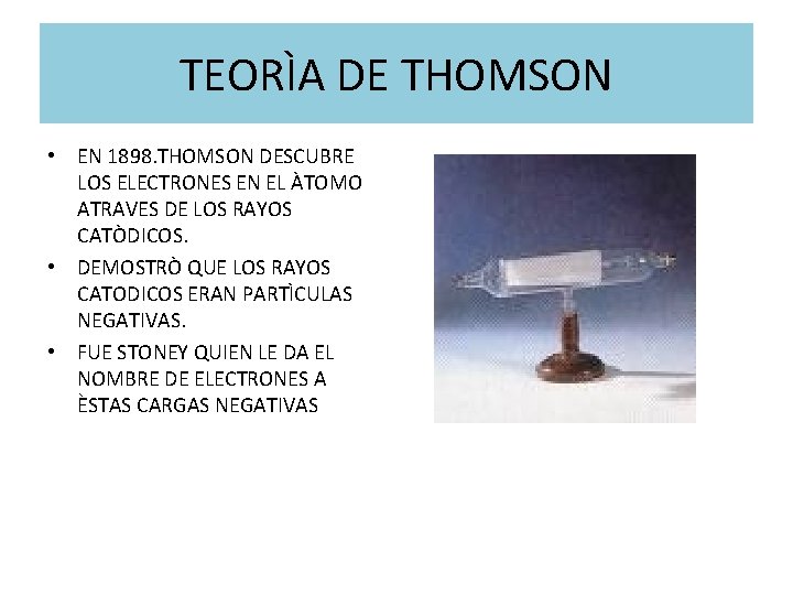 TEORÌA DE THOMSON • EN 1898. THOMSON DESCUBRE LOS ELECTRONES EN EL ÀTOMO ATRAVES