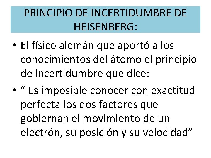 PRINCIPIO DE INCERTIDUMBRE DE HEISENBERG: • El físico alemán que aportó a los conocimientos