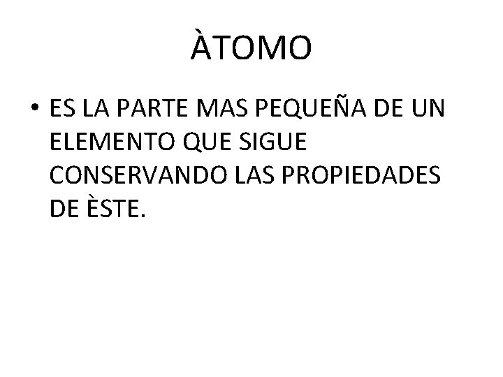 ÀTOMO • ES LA PARTE MAS PEQUEÑA DE UN ELEMENTO QUE SIGUE CONSERVANDO LAS