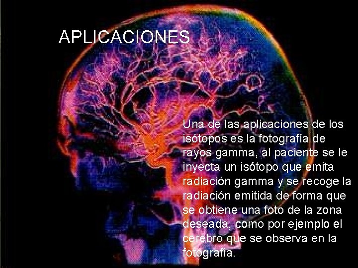 Isótopos usados en medicina APLICACIONES Una de las aplicaciones de los isótopos es la