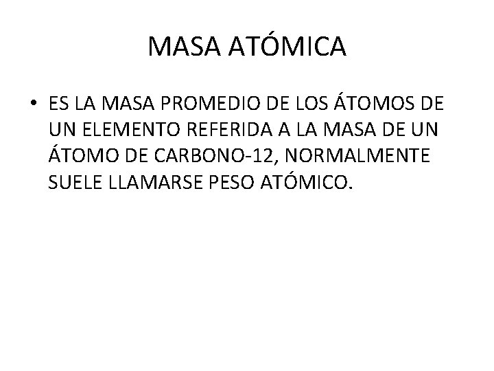 MASA ATÓMICA • ES LA MASA PROMEDIO DE LOS ÁTOMOS DE UN ELEMENTO REFERIDA