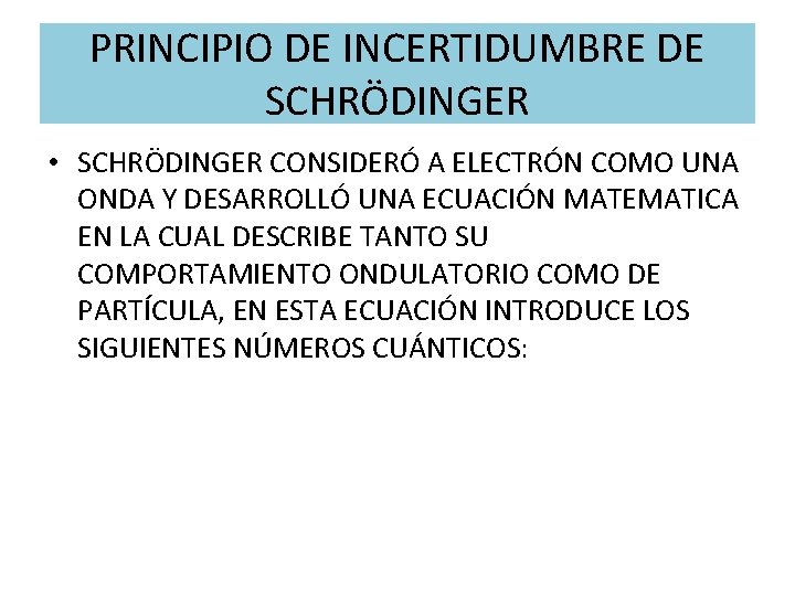 PRINCIPIO DE INCERTIDUMBRE DE SCHRÖDINGER • SCHRÖDINGER CONSIDERÓ A ELECTRÓN COMO UNA ONDA Y