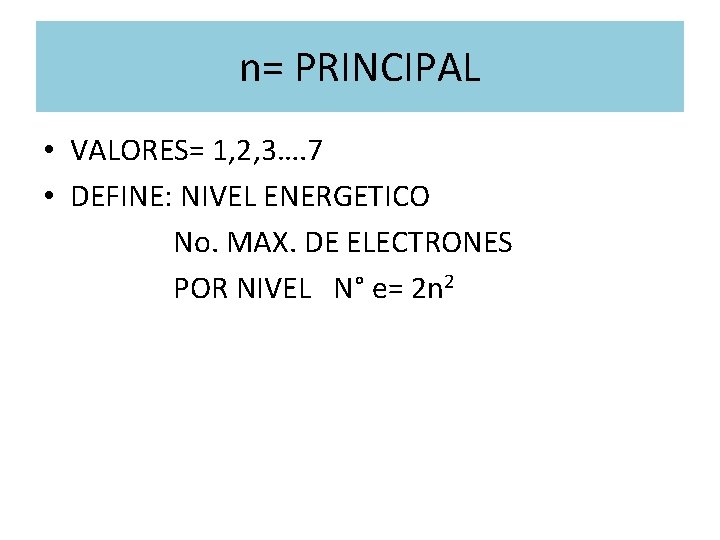 n= PRINCIPAL • VALORES= 1, 2, 3…. 7 • DEFINE: NIVEL ENERGETICO No. MAX.