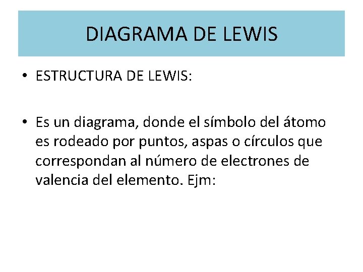 DIAGRAMA DE LEWIS • ESTRUCTURA DE LEWIS: • Es un diagrama, donde el símbolo
