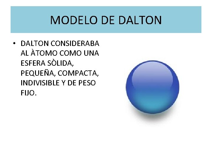 MODELO DE DALTON • DALTON CONSIDERABA AL ÀTOMO COMO UNA ESFERA SÒLIDA, PEQUEÑA, COMPACTA,