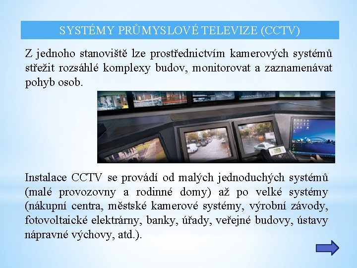 SYSTÉMY PRŮMYSLOVÉ TELEVIZE (CCTV) Z jednoho stanoviště lze prostřednictvím kamerových systémů střežit rozsáhlé komplexy