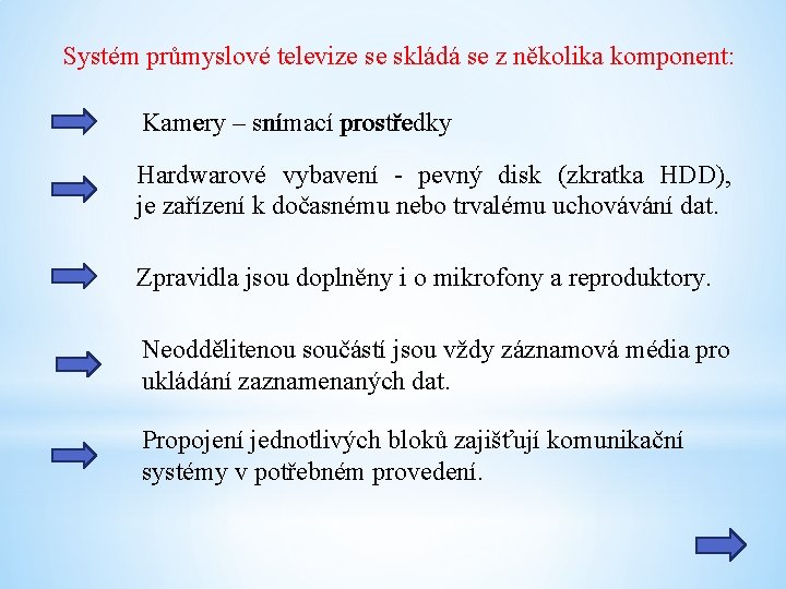 Systém průmyslové televize se skládá se z několika komponent: Kamery – snímací prostředky Hardwarové