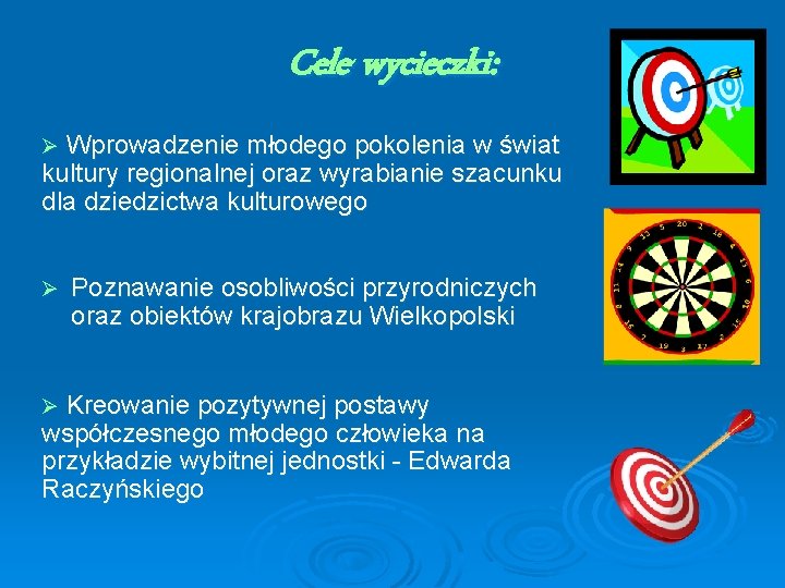 Cele wycieczki: Ø Wprowadzenie młodego pokolenia w świat kultury regionalnej oraz wyrabianie szacunku dla