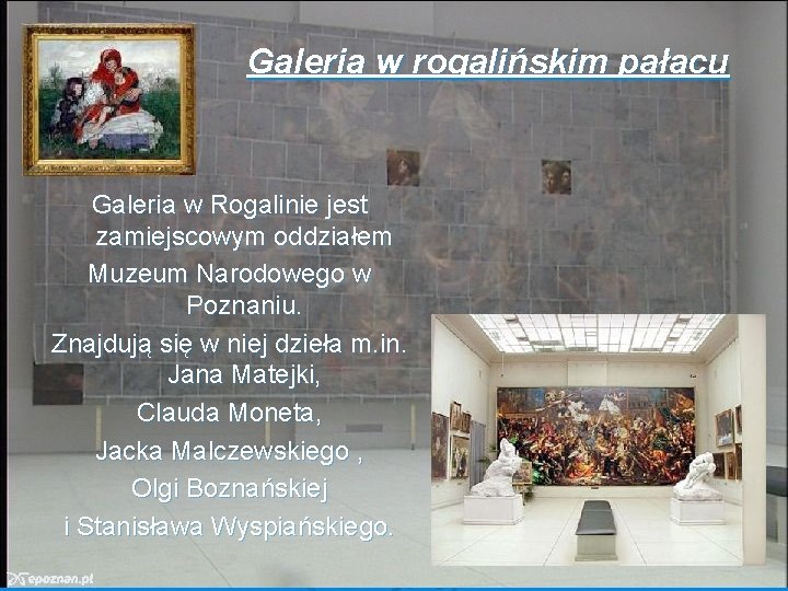 Galeria w rogalińskim pałacu Galeria w Rogalinie jest zamiejscowym oddziałem Muzeum Narodowego w Poznaniu.