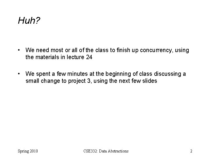 Huh? • We need most or all of the class to finish up concurrency,