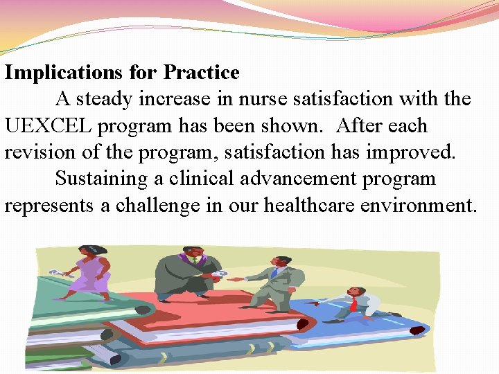 Implications for Practice A steady increase in nurse satisfaction with the UEXCEL program has