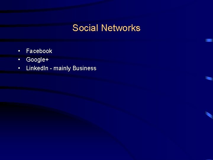 Social Networks • Facebook • Google+ • Linked. In - mainly Business 