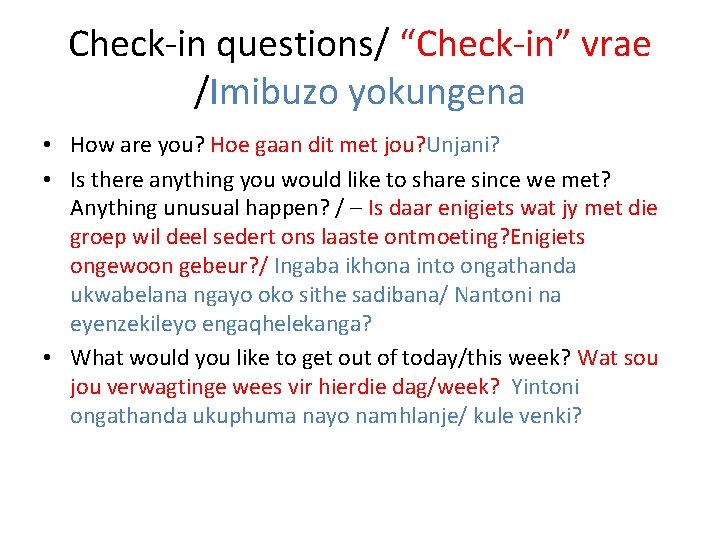 Check-in questions/ “Check-in” vrae /Imibuzo yokungena • How are you? Hoe gaan dit met