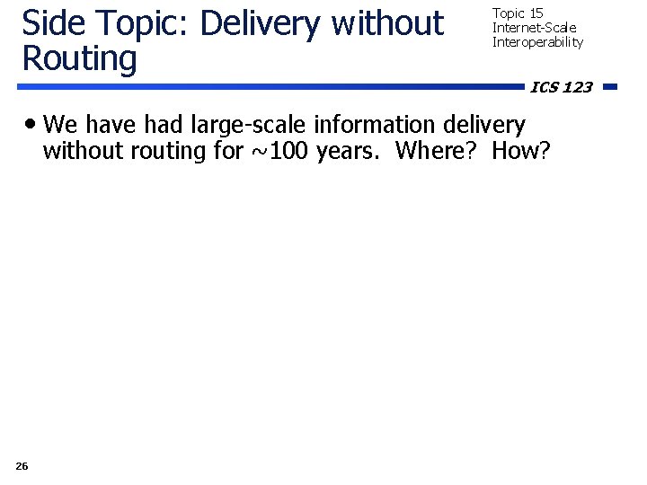 Side Topic: Delivery without Routing Topic 15 Internet-Scale Interoperability • We have had large-scale