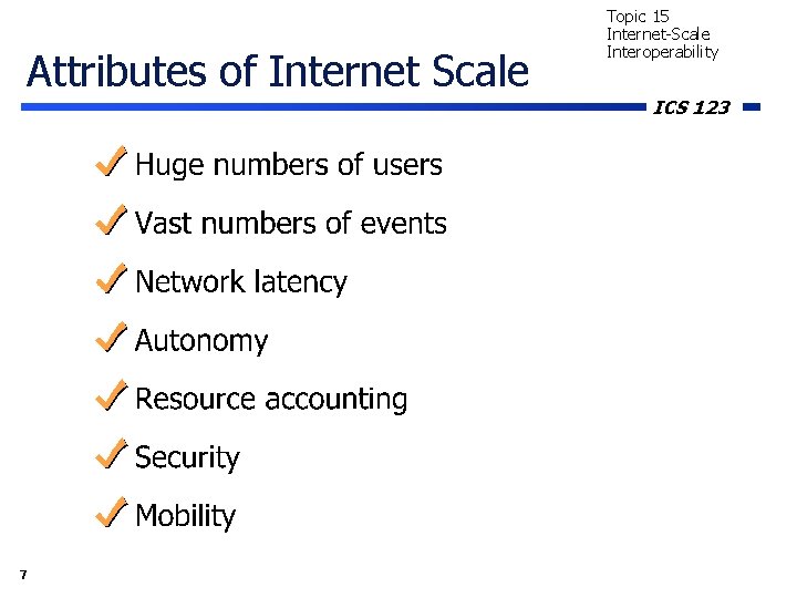 Attributes of Internet Scale 7 Topic 15 Internet-Scale Interoperability ICS 123 