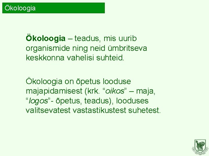 Ökoloogia – teadus, mis uurib organismide ning neid ümbritseva keskkonna vahelisi suhteid. Ökoloogia on