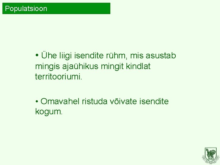 Populatsioon • Ühe liigi isendite rühm, mis asustab mingis ajaühikus mingit kindlat territooriumi. •