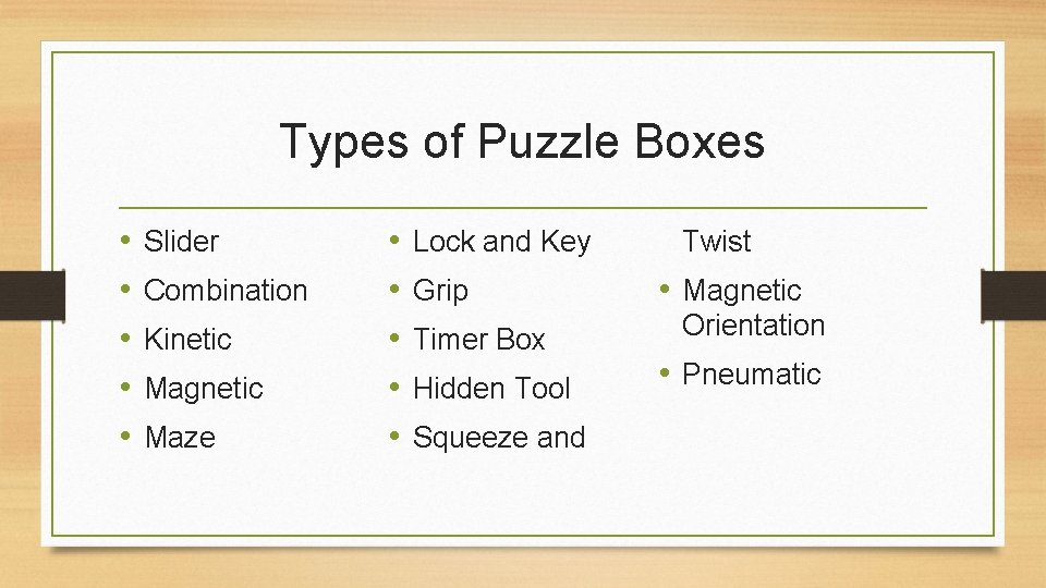 Types of Puzzle Boxes • • • Slider Combination Kinetic Magnetic Maze • •