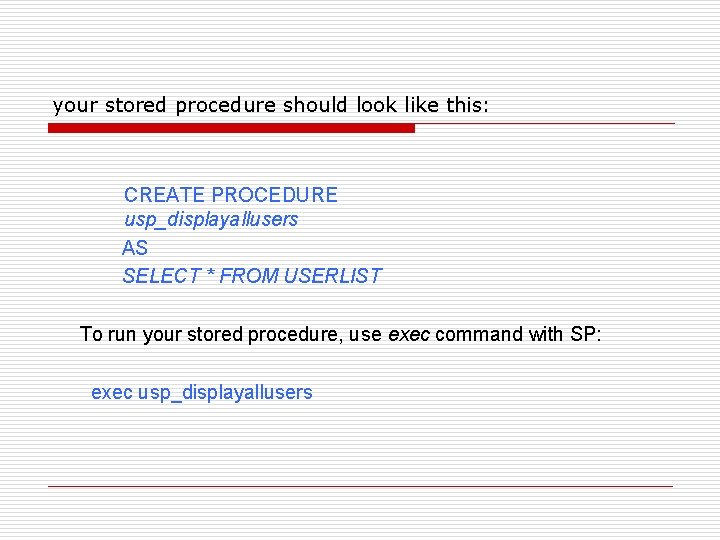 your stored procedure should look like this: CREATE PROCEDURE usp_displayallusers AS SELECT * FROM