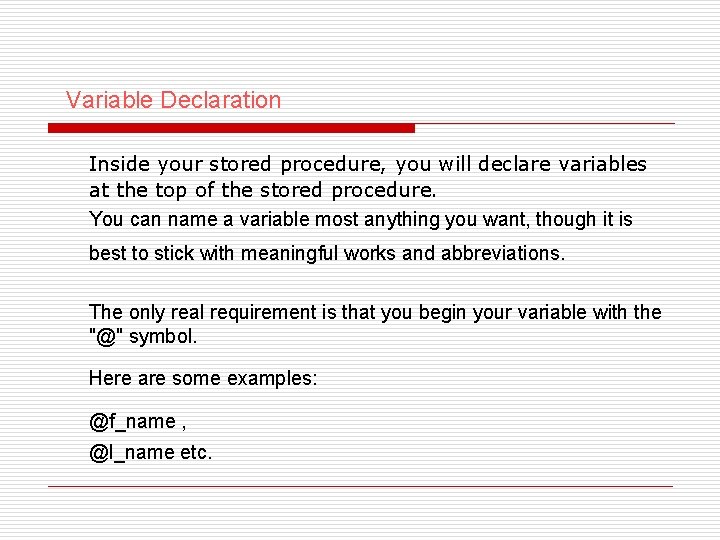 Variable Declaration Inside your stored procedure, you will declare variables at the top of