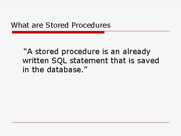 What are Stored Procedures “A stored procedure is an already written SQL statement that