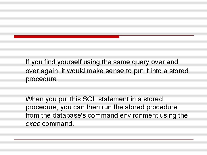 If you find yourself using the same query over and over again, it would