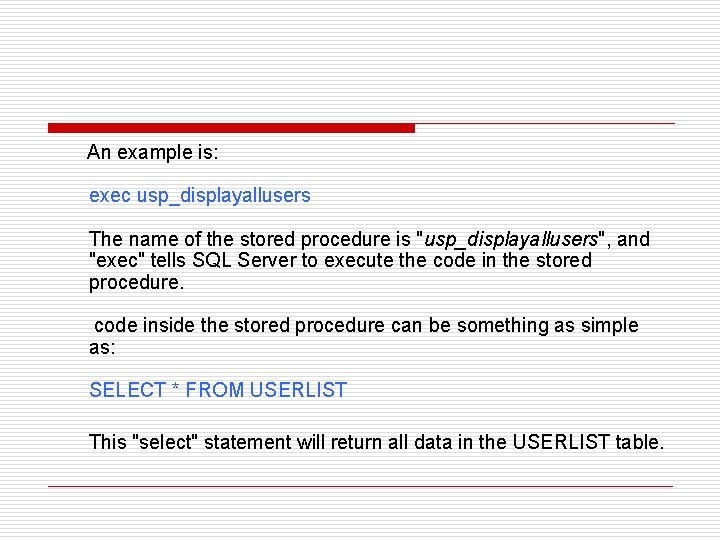 An example is: exec usp_displayallusers The name of the stored procedure is "usp_displayallusers", and