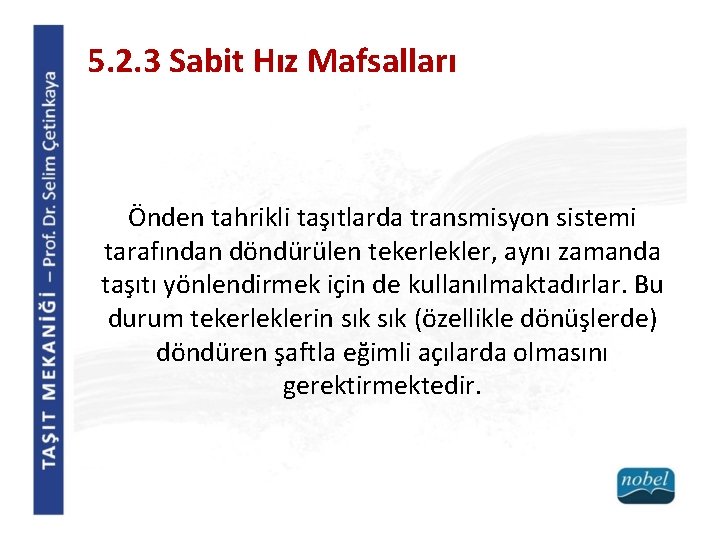 5. 2. 3 Sabit Hız Mafsalları Önden tahrikli taşıtlarda transmisyon sistemi tarafından döndürülen tekerlekler,