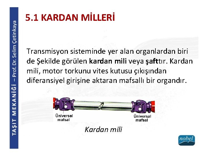 5. 1 KARDAN MİLLERİ Transmisyon sisteminde yer alan organlardan biri de Şekilde görülen kardan 5. 1 KARDAN MİLLERİ Transmisyon sisteminde yer alan organlardan biri de Şekilde görülen kardan