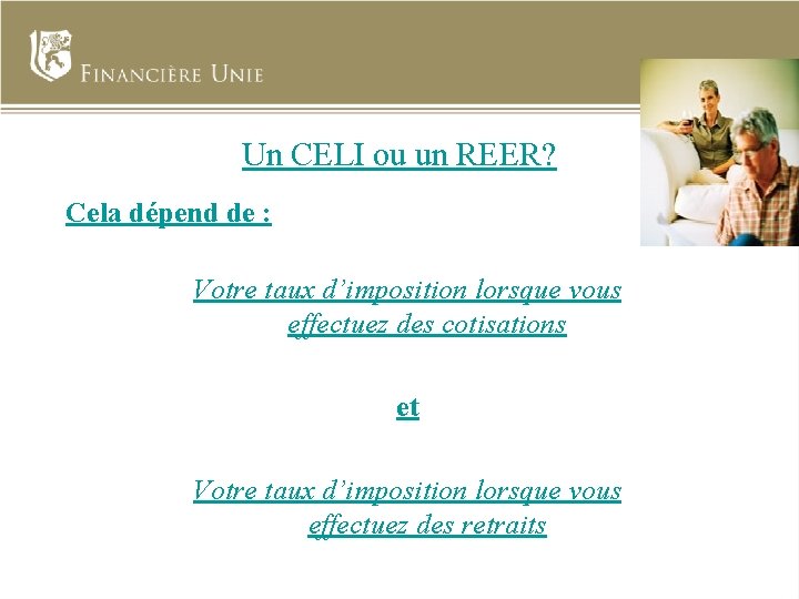 Un CELI ou un REER? Cela dépend de : Votre taux d’imposition lorsque vous