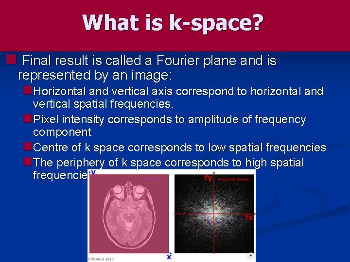 What is k-space? n Final result is called a Fourier plane and is represented
