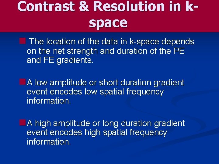 Contrast & Resolution in kspace n The location of the data in k-space depends