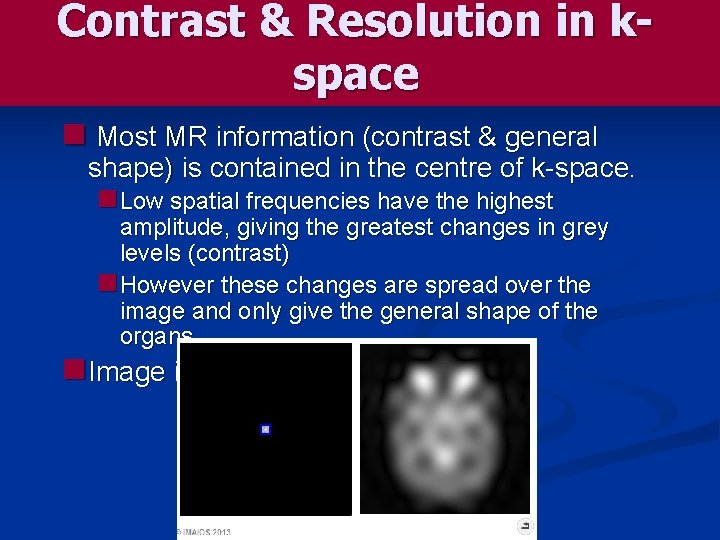Contrast & Resolution in kspace n Most MR information (contrast & general shape) is