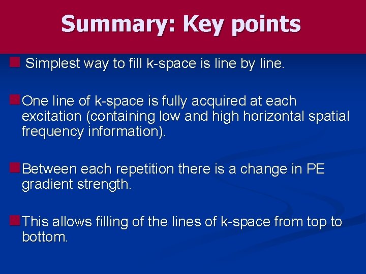 Summary: Key points n Simplest way to fill k-space is line by line. n