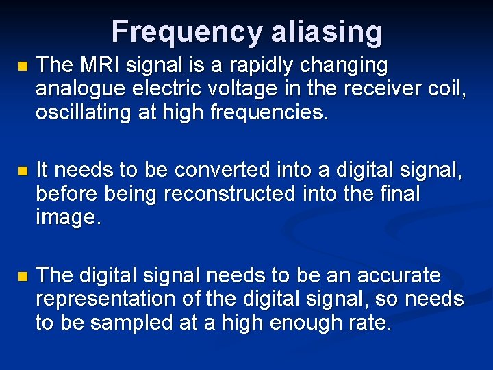 Frequency aliasing n The MRI signal is a rapidly changing analogue electric voltage in