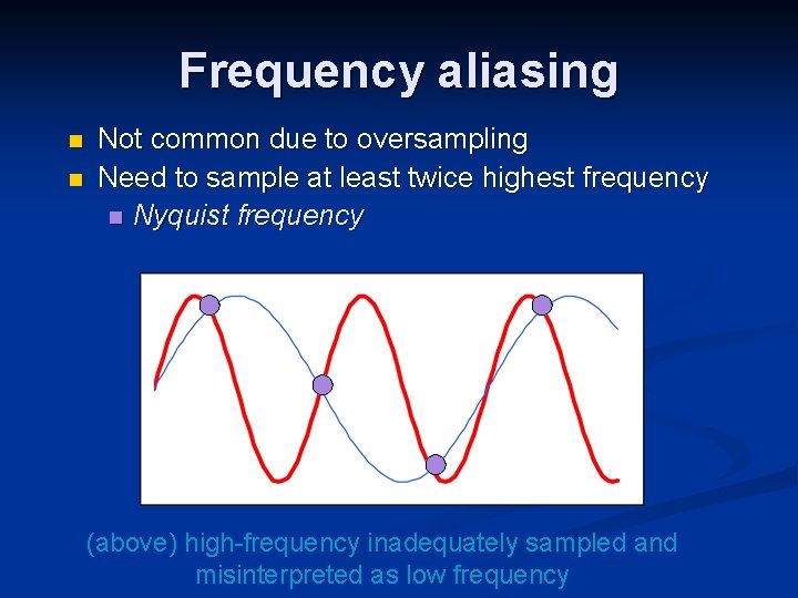 Frequency aliasing n n Not common due to oversampling Need to sample at least