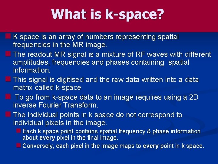 What is k-space? n K space is an array of numbers representing spatial frequencies
