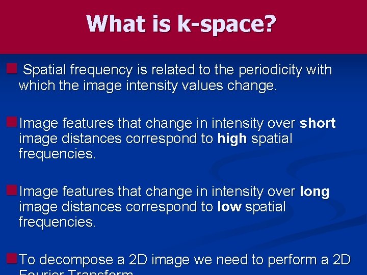 What is k-space? n Spatial frequency is related to the periodicity with which the