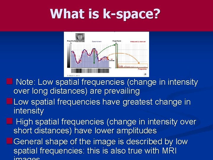 What is k-space? n Note: Low spatial frequencies (change in intensity over long distances)