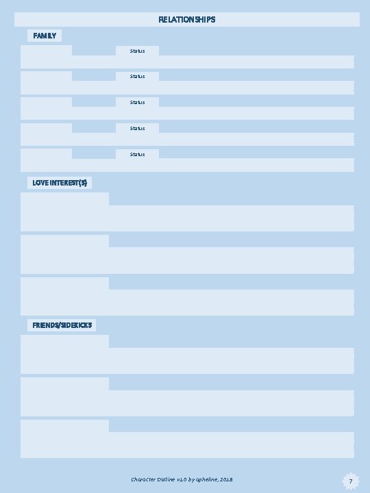 RELATIONSHIPS FAMILY Status Status LOVE INTEREST(S) FRIENDS/SIDEKICKS Character Outline v 1. 0 by apheline,