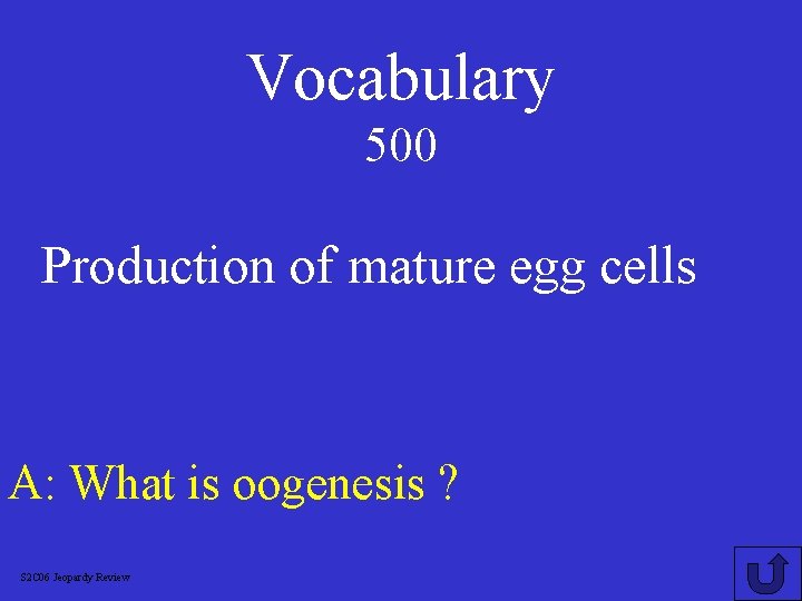 Vocabulary 500 Production of mature egg cells A: What is oogenesis ? S 2