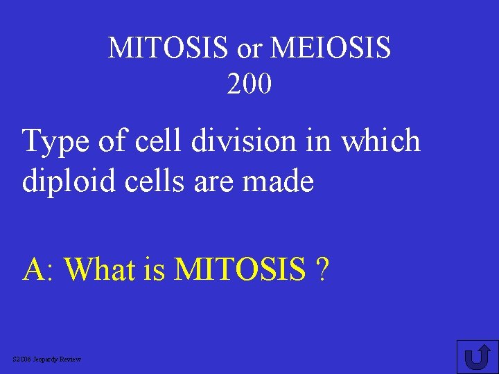 MITOSIS or MEIOSIS 200 Type of cell division in which diploid cells are made