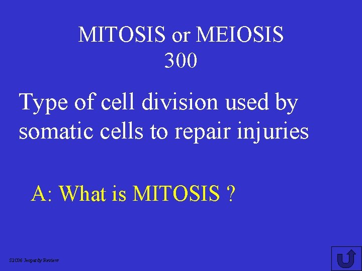 MITOSIS or MEIOSIS 300 Type of cell division used by somatic cells to repair