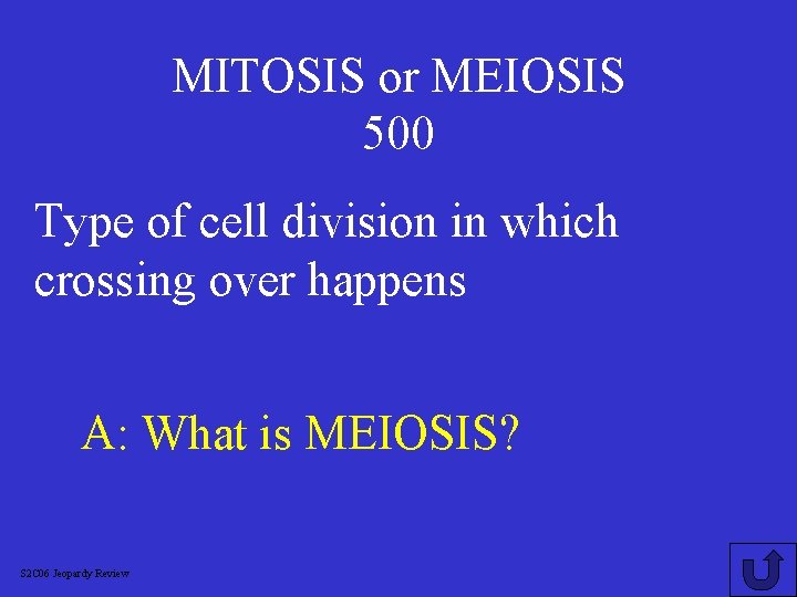 MITOSIS or MEIOSIS 500 Type of cell division in which crossing over happens A: